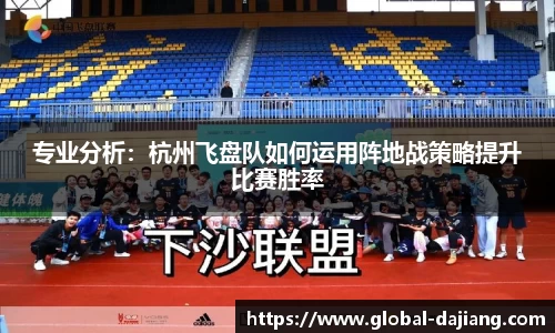 专业分析：杭州飞盘队如何运用阵地战策略提升比赛胜率