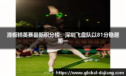 滑板精英赛最新积分榜：深圳飞盘队以81分稳居第一
