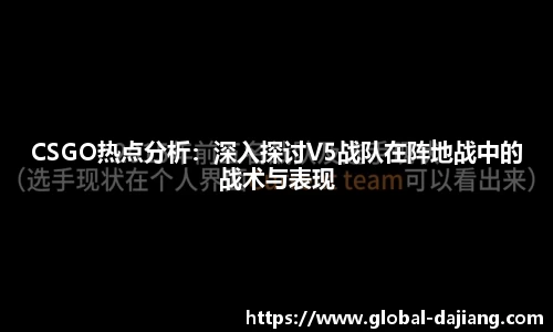 CSGO热点分析：深入探讨V5战队在阵地战中的战术与表现